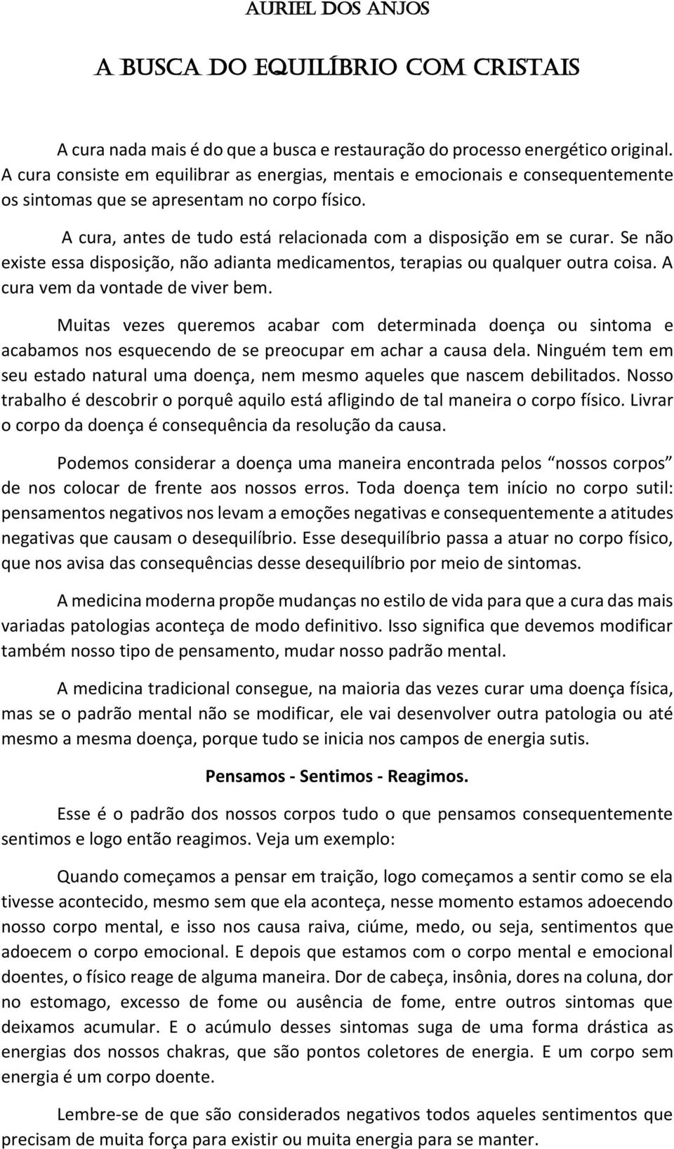 Se não existe essa disposição, não adianta medicamentos, terapias ou qualquer outra coisa. A cura vem da vontade de viver bem.