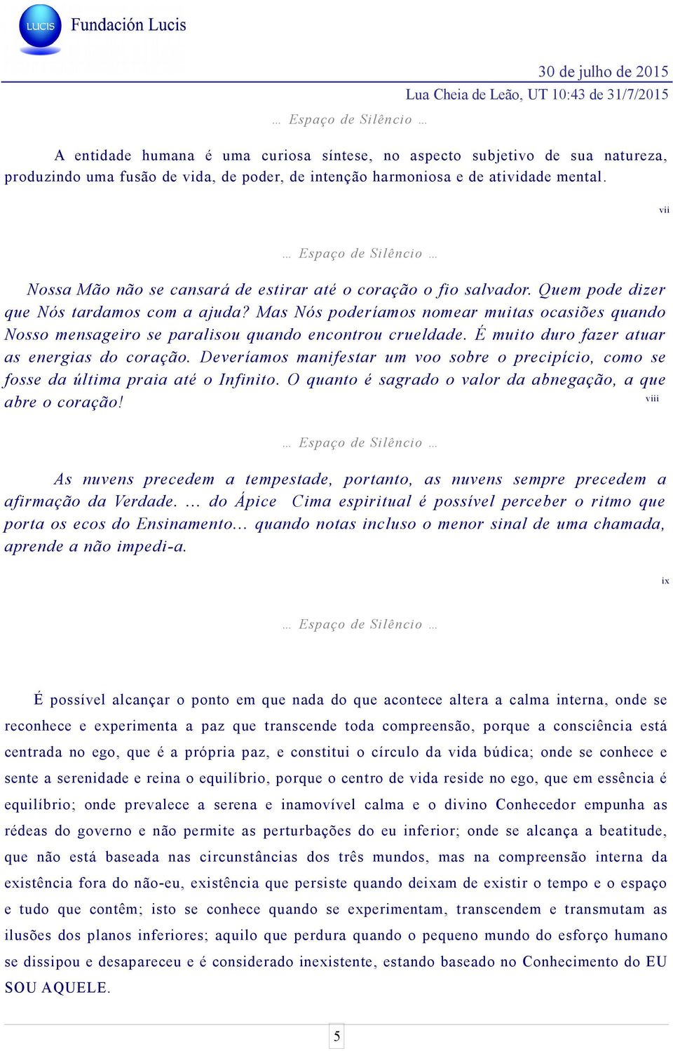 Mas Nós poderíamos nomear muitas ocasiões quando Nosso mensageiro se paralisou quando encontrou crueldade. É muito duro fazer atuar as energias do coração.