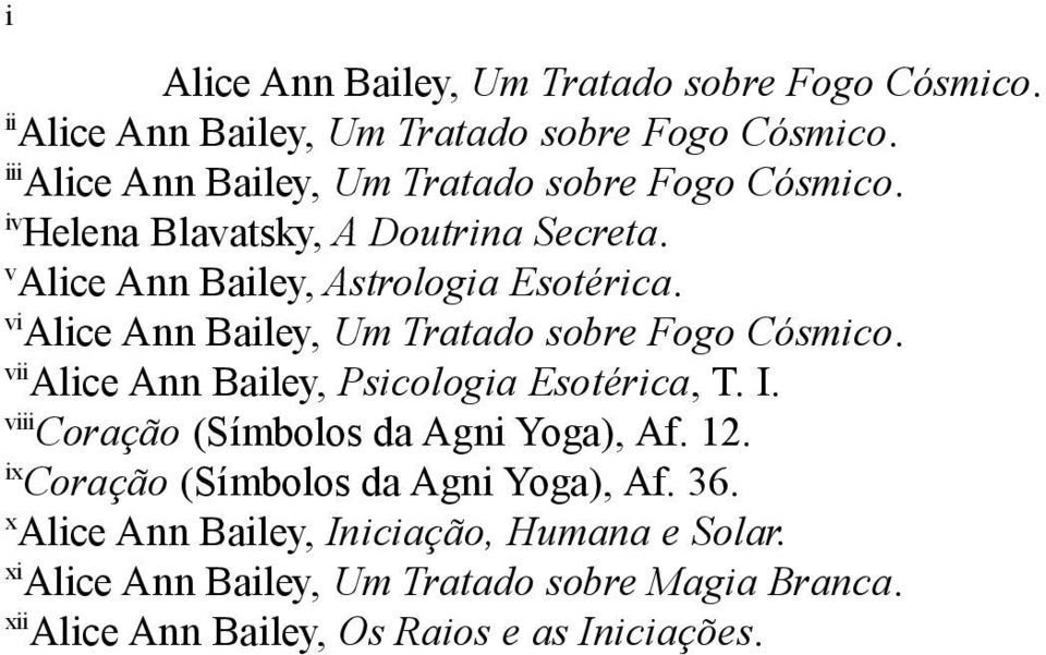 vi Alice Ann Bailey, Um Tratado sobre Fogo Cósmico. vii Alice Ann Bailey, Psicologia Esotérica, T. I. viii Coração (Símbolos da Agni Yoga), Af.