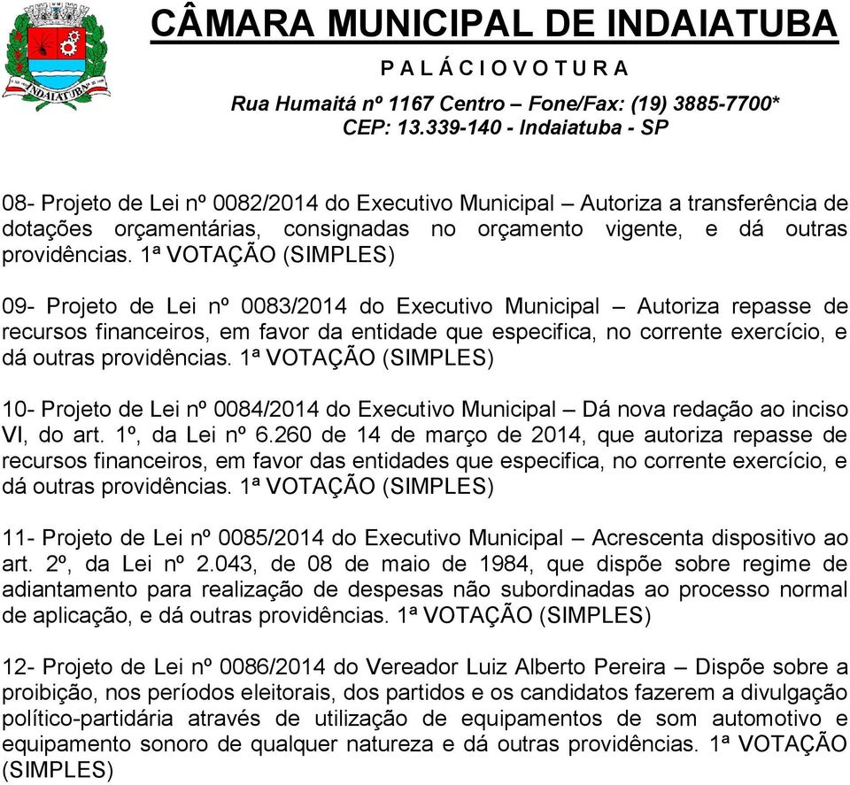 providências. 1ª VOTAÇÃO (SIMPLES) 10- Projeto de Lei nº 0084/2014 do Executivo Municipal Dá nova redação ao inciso VI, do art. 1º, da Lei nº 6.