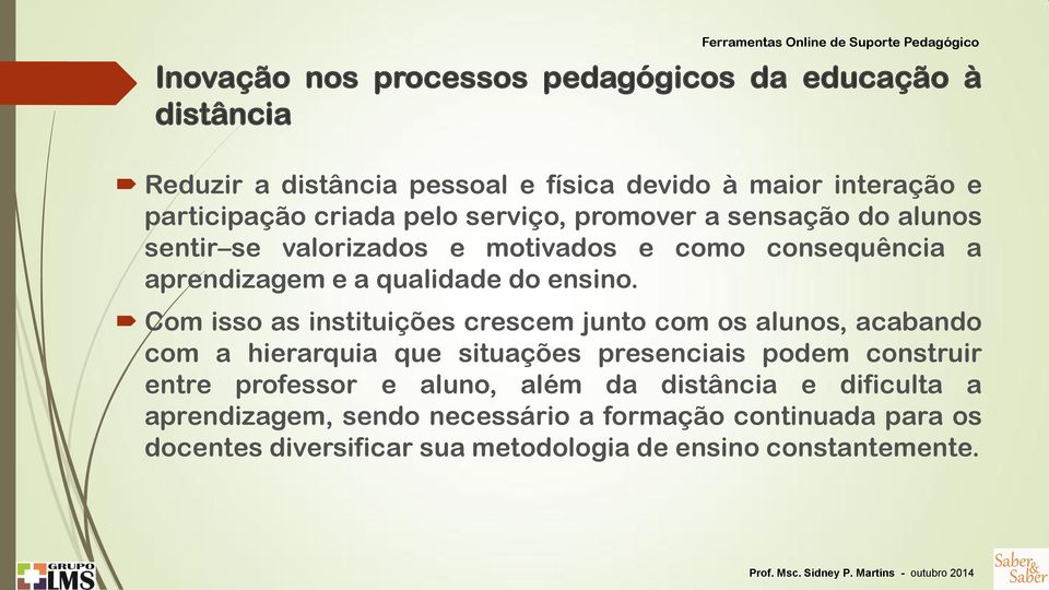 Com isso as instituições crescem junto com os alunos, acabando com a hierarquia que situações presenciais podem construir entre professor e