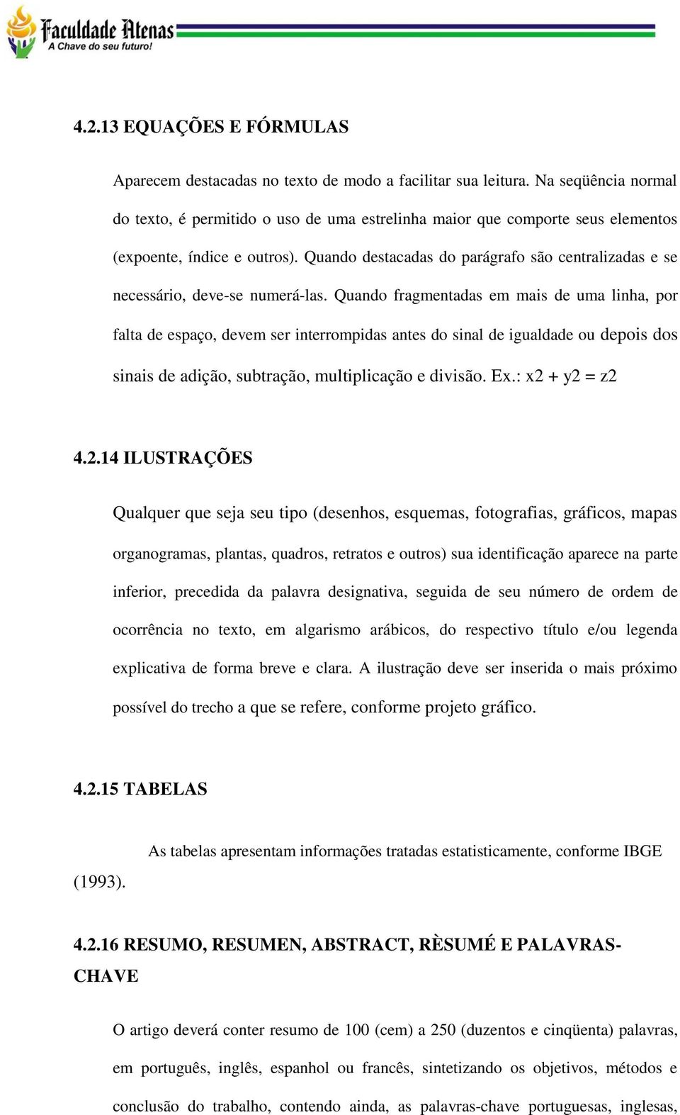 Quando destacadas do parágrafo são centralizadas e se necessário, deve-se numerá-las.