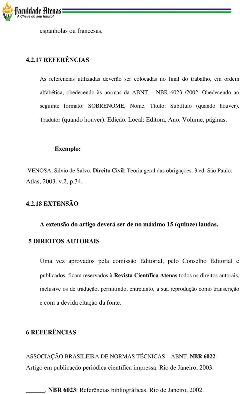 Direito Civil: Teoria geral das obrigações. 3.ed. São Paulo: Atlas, 2003. v.2, p.34. 4.2.18 EXTENSÃO A extensão do artigo deverá ser de no máximo 15 (quinze) laudas.