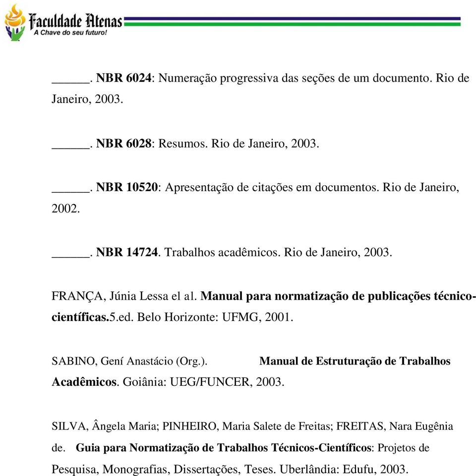 Belo Horizonte: UFMG, 2001. SABINO, Gení Anastácio (Org.). Acadêmicos. Goiânia: UEG/FUNCER, 2003.