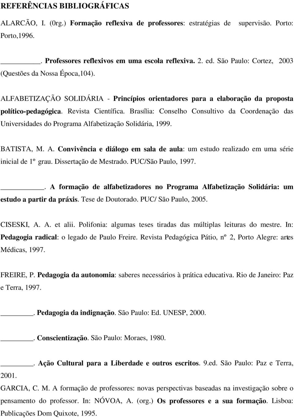 Brasília: Conselho Consultivo da Coordenação das Universidades do Programa Alfabetização Solidária, 1999. BATISTA, M. A. Convivência e diálogo em sala de aula: um estudo realizado em uma série inicial de 1º grau.