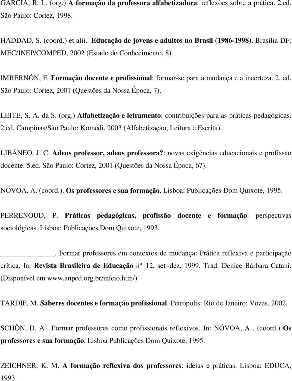 São Paulo: Cortez, 2001 (Questões da Nossa Época, 7). LEITE, S. A. da S. (org.) Alfabetização e letramento: contribuições para as práticas peda