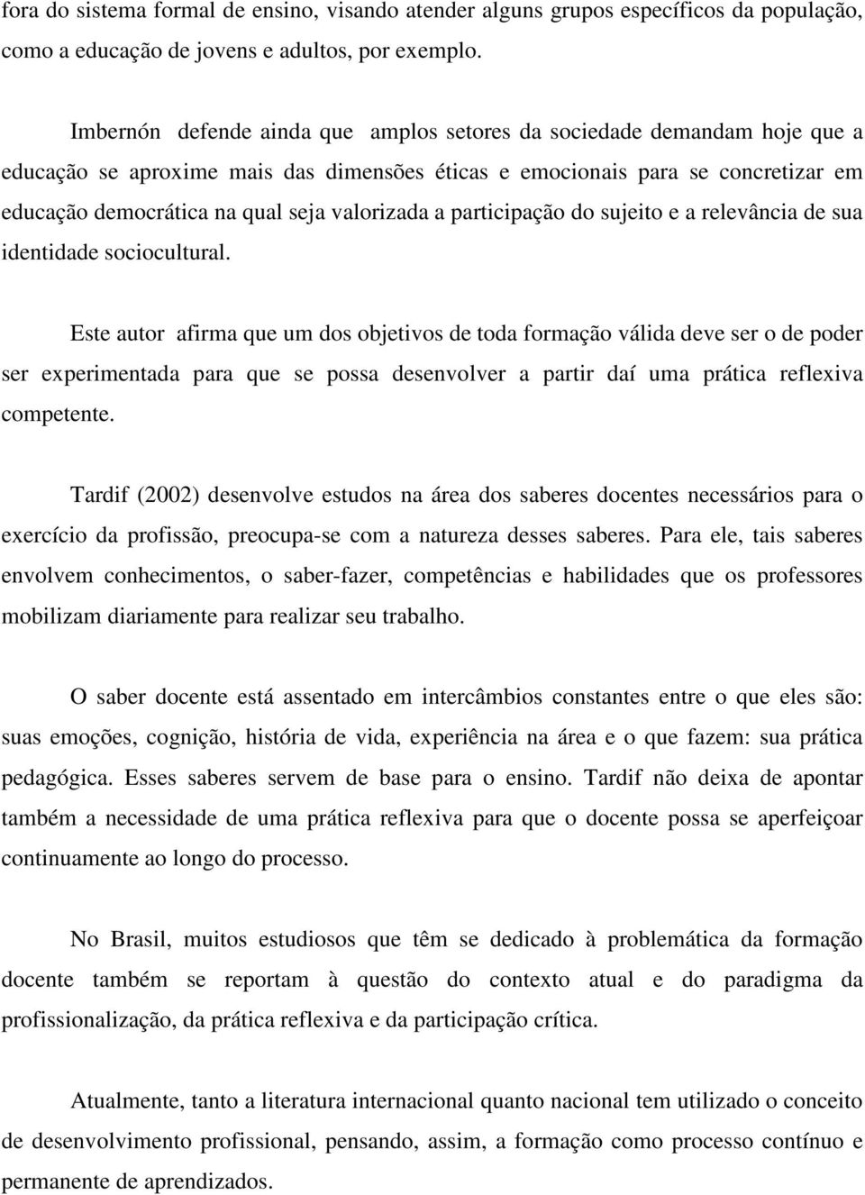 valorizada a participação do sujeito e a relevância de sua identidade sociocultural.