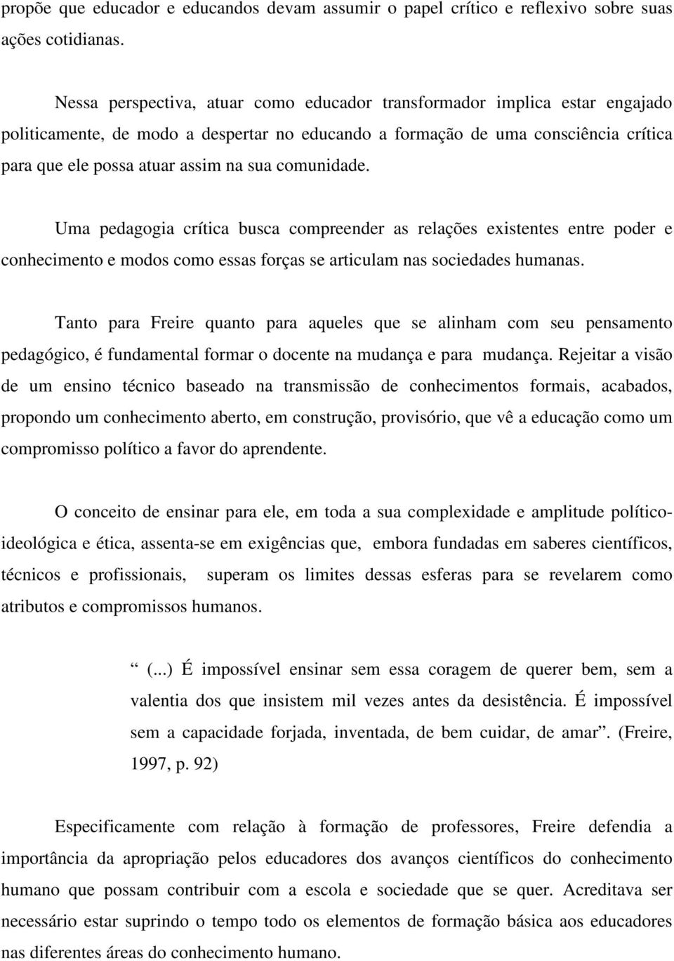 comunidade. Uma pedagogia crítica busca compreender as relações existentes entre poder e conhecimento e modos como essas forças se articulam nas sociedades humanas.