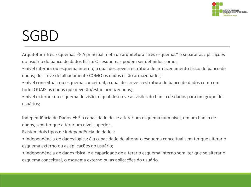 armazenados; nível conceitual: ou esquema conceitual, o qual descreve a estrutura do banco de dados como um todo; QUAIS os dados que deverão/estão armazenados; nível externo: ou esquema de visão, o