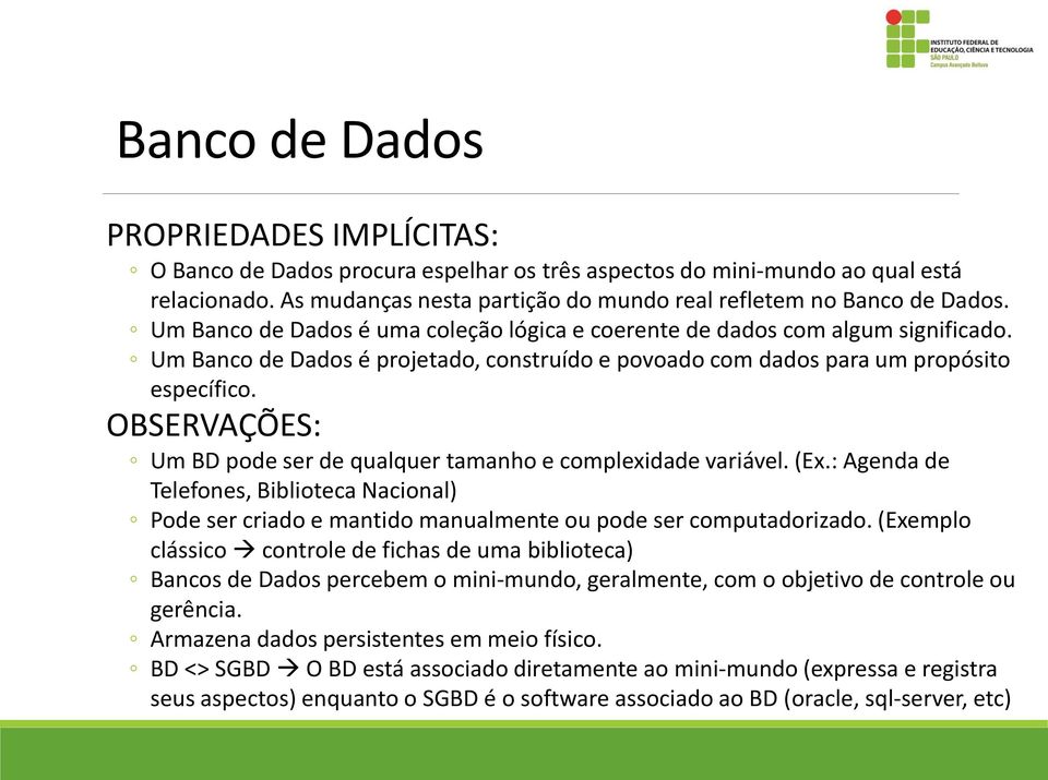 OBSERVAÇÕES: Um BD pode ser de qualquer tamanho e complexidade variável. (Ex.: Agenda de Telefones, Biblioteca Nacional) Pode ser criado e mantido manualmente ou pode ser computadorizado.