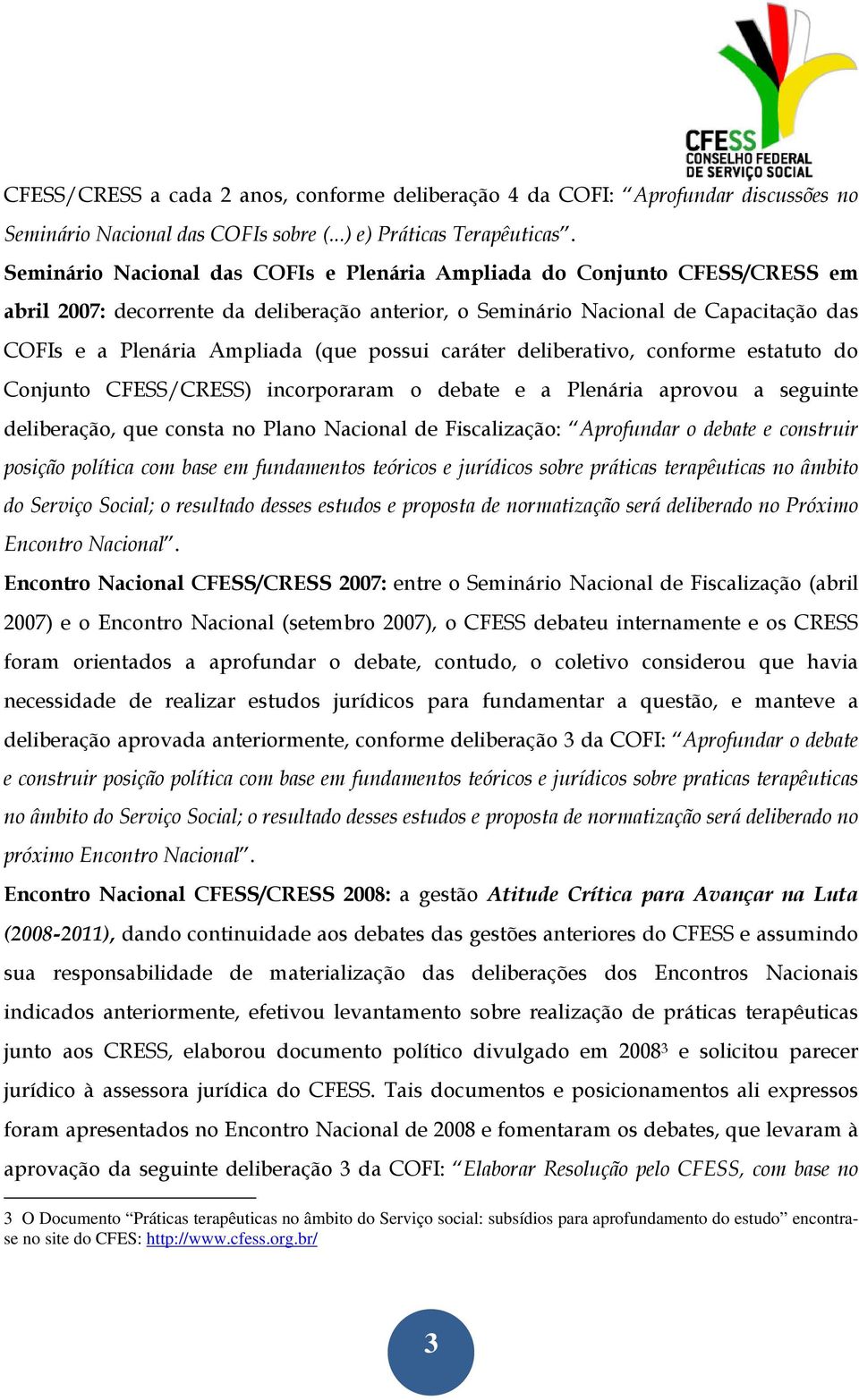 possui caráter deliberativo, conforme estatuto do Conjunto CFESS/CRESS) incorporaram o debate e a Plenária aprovou a seguinte deliberação, que consta no Plano Nacional de Fiscalização: Aprofundar o