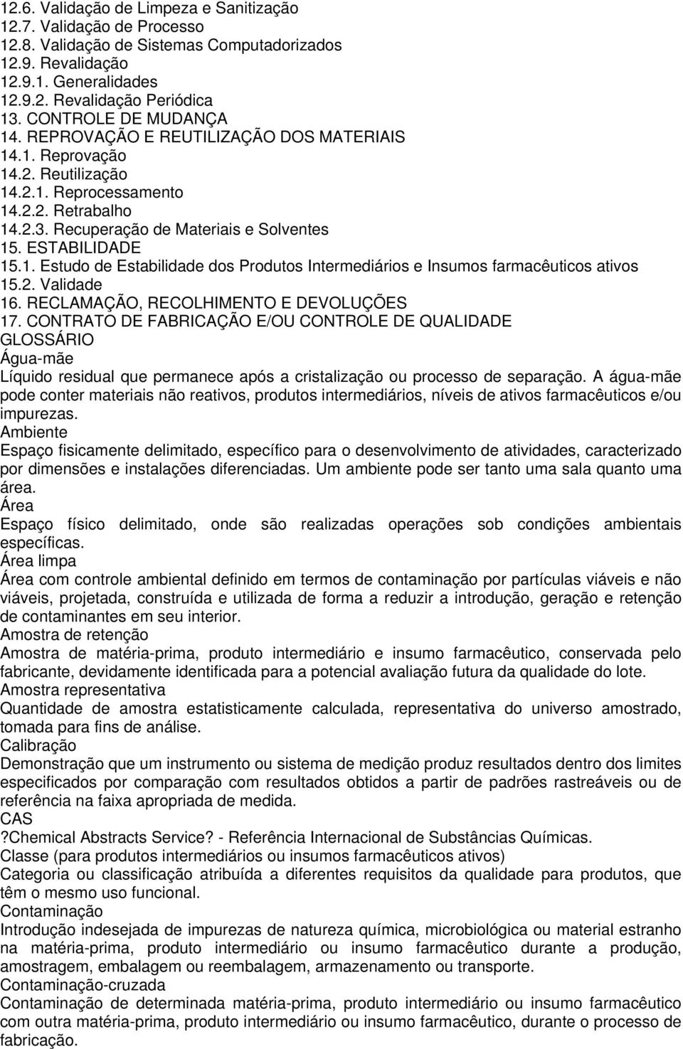 ESTABILIDADE 15.1. Estudo de Estabilidade dos Produtos Intermediários e Insumos farmacêuticos ativos 15.2. Validade 16. RECLAMAÇÃO, RECOLHIMENTO E DEVOLUÇÕES 17.