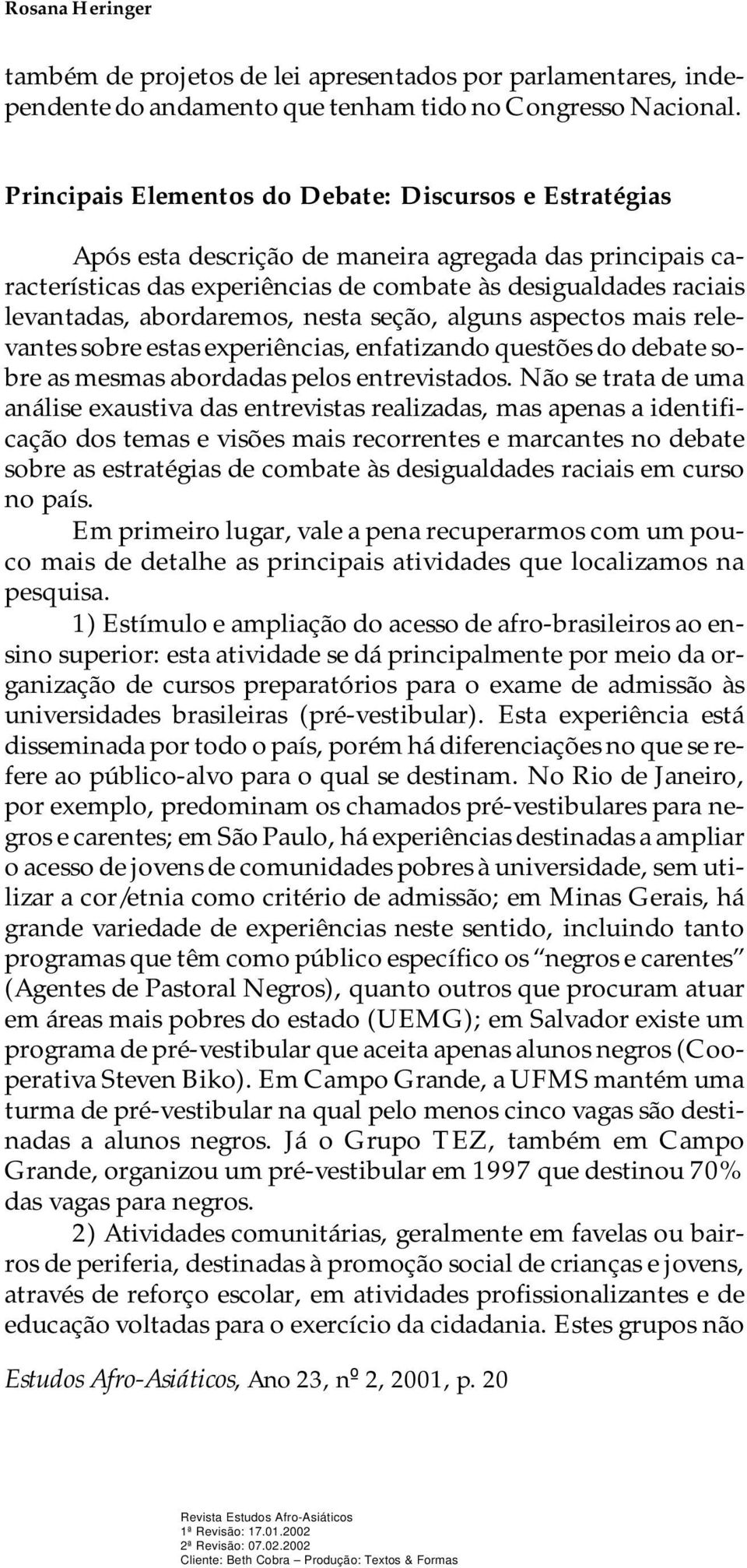 gual da des ra ci a is le van ta das, abor da re mos, nes ta se ção, al guns as pec tos mais re le - van tes so bre es tas ex pe riên ci as, en fa ti zan do ques tões do de ba te so - bre as mes mas