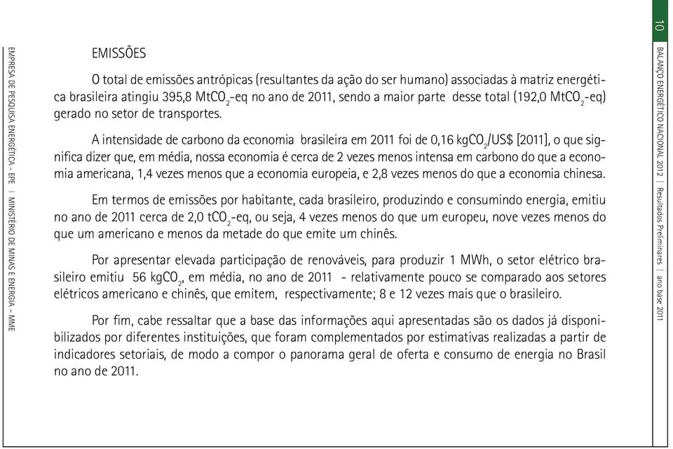 A intensidade de carbono da economia brasileira em 2011 foi de 0,16 kgco 2 /US$ [2011], o que significa dizer que, em média, nossa economia é cerca de 2 vezes menos intensa em carbono do que a