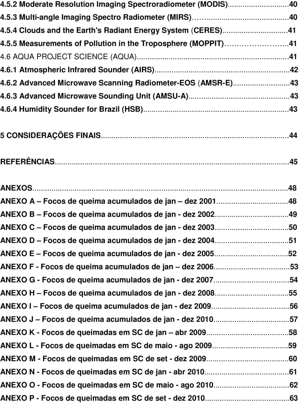..43 4.6.4 Humidity Sounder for Brazil (HSB)...43 5 CONSIDERAÇÕES FINAIS...44 REFERÊNCIAS...45 ANEXOS...48 ANEXO A Focos de queima acumulados de jan dez 2001.