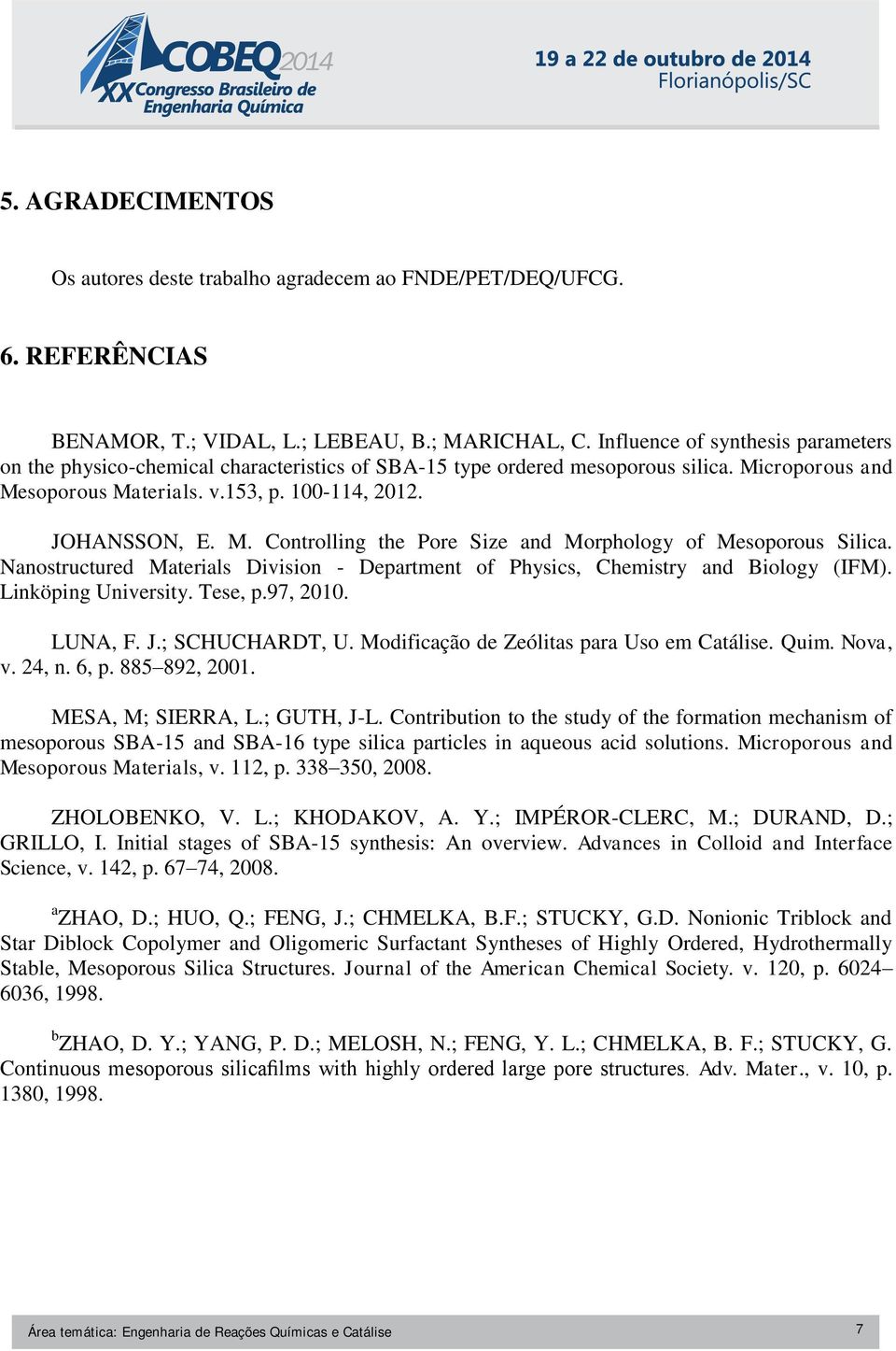 Nanostructured Materials Division - Department of Physics, Chemistry and Biology (IFM). Linköping University. Tese, p.97, 21. LUNA, F. J.; SCHUCHARDT, U. Modificação de Zeólitas para Uso em Catálise.