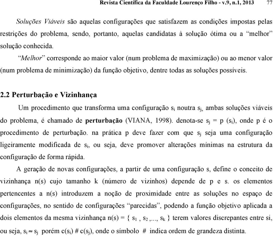 conhecida. Melhor corresponde ao maior valor (num problema de maximização) ou ao menor valor (num problema de minimização) da função objetivo, dentre todas as soluções possíveis. 2.