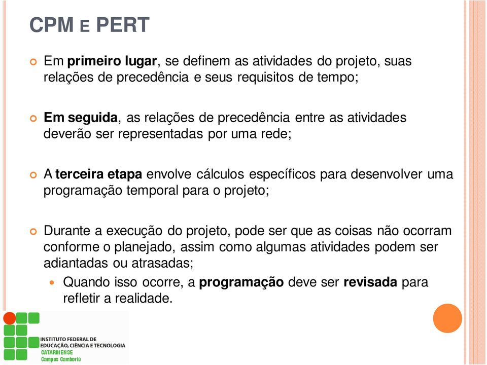 desenvolver uma programação temporal para o projeto; Durante a execução do projeto, pode ser que as coisas não ocorram conforme o