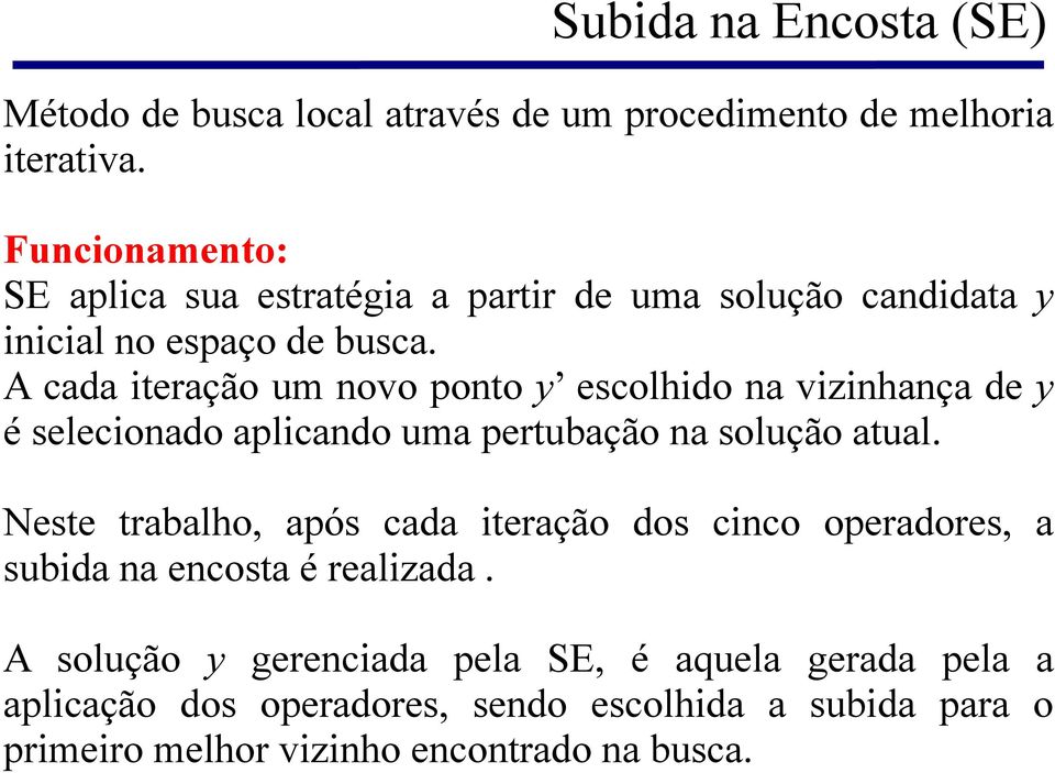 A cada iteração um novo ponto y escolhido na vizinhança de y é selecionadoaplicandoumapertubaçãonasoluçãoatual.