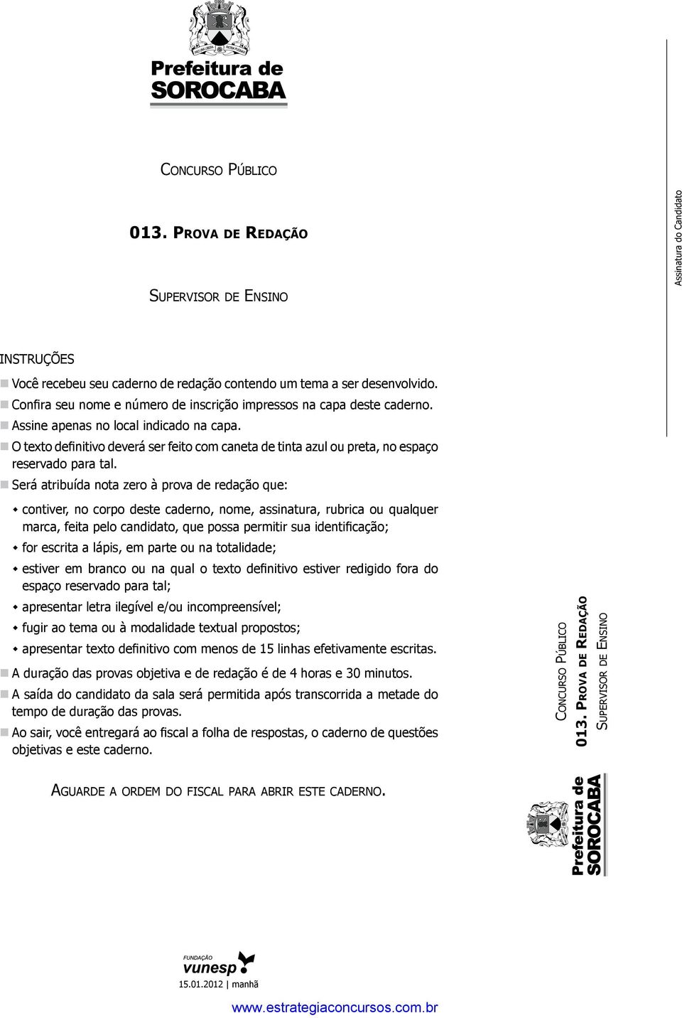 O texto definitivo deverá ser feito com caneta de tinta azul ou preta, no espaço reservado para tal.