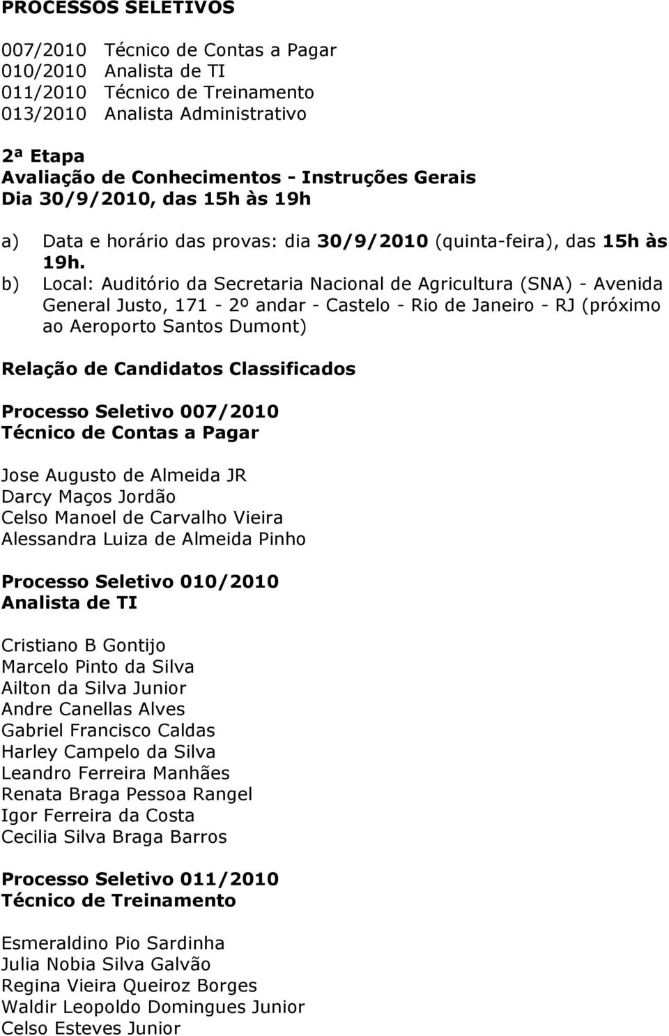 b) Local: Auditório da Secretaria Nacional de Agricultura (SNA) - Avenida General Justo, 171-2º andar - Castelo - Rio de Janeiro - RJ (próximo ao Aeroporto Santos Dumont) Relação de Candidatos