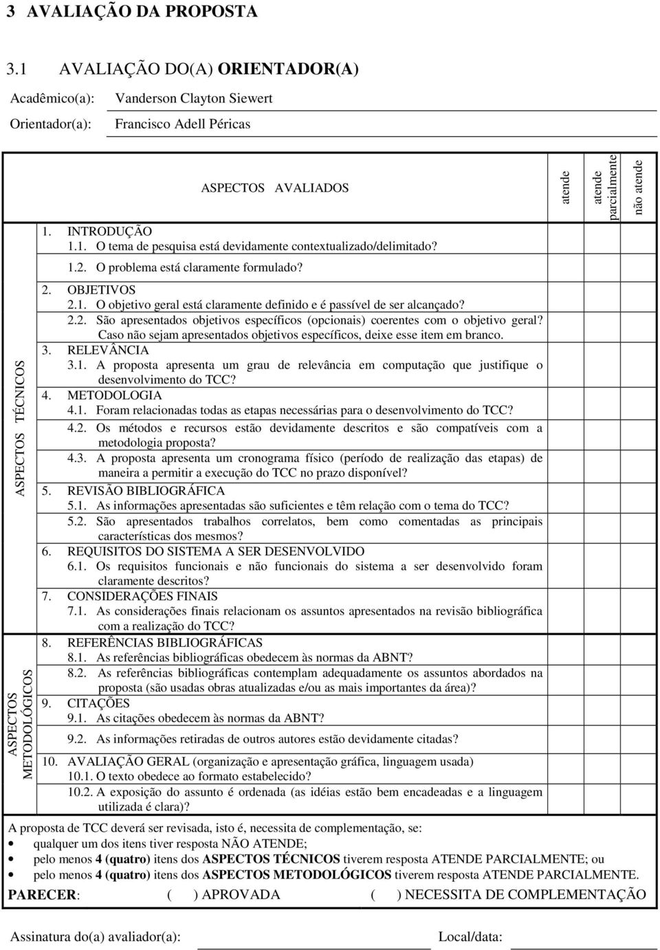 2.2. São apresentados objetivos específicos (opcionais) coerentes com o objetivo geral? Caso não sejam apresentados objetivos específicos, deixe esse item em branco. 3. RELEVÂNCIA 3.1.