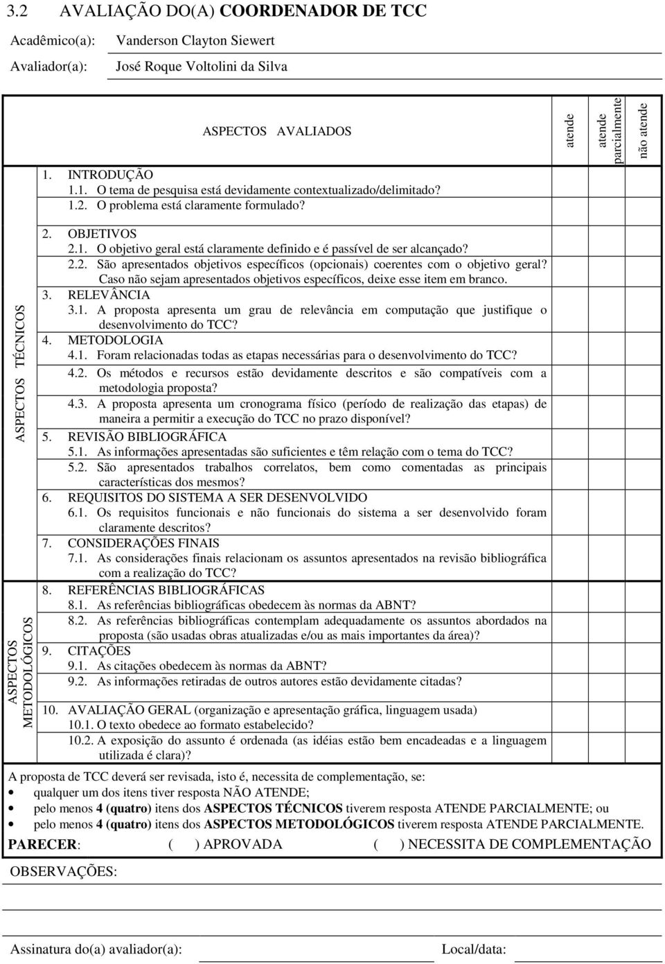 2.2. São apresentados objetivos específicos (opcionais) coerentes com o objetivo geral? Caso não sejam apresentados objetivos específicos, deixe esse item em branco. 3. RELEVÂNCIA 3.1.