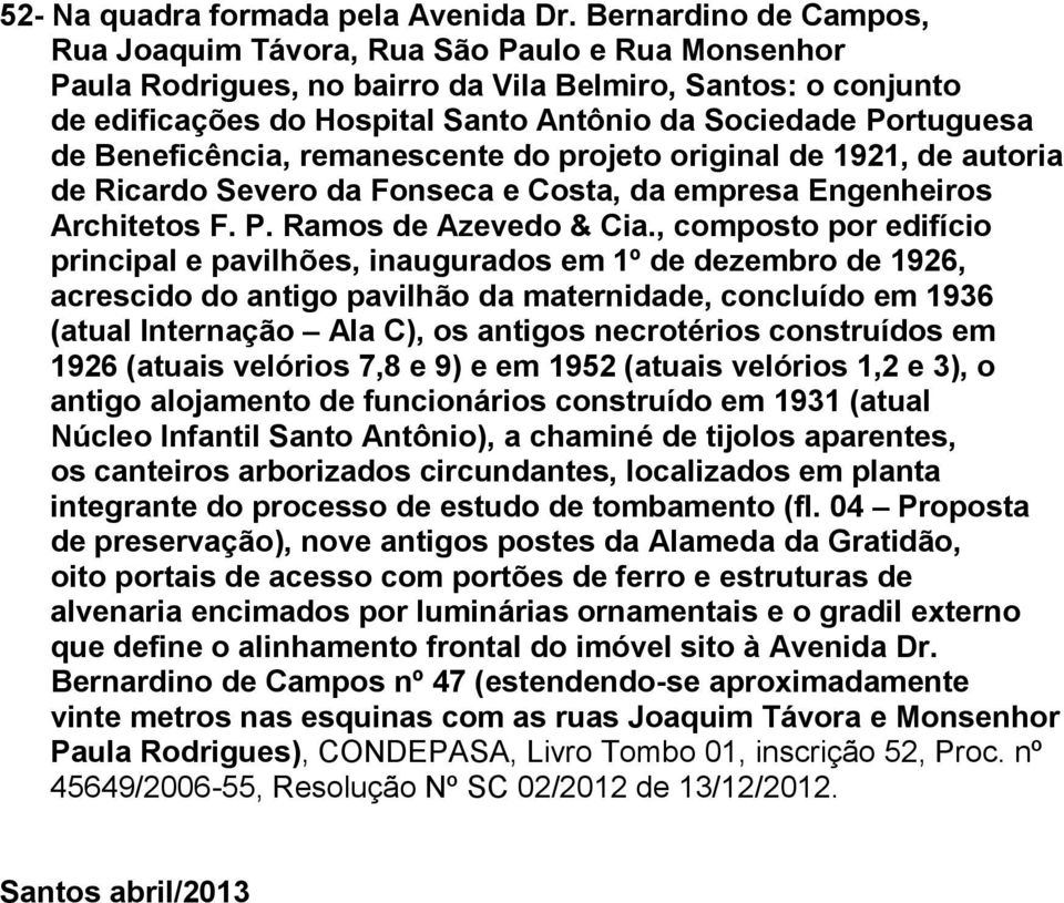 de Beneficência, remanescente do projeto original de 1921, de autoria de Ricardo Severo da Fonseca e Costa, da empresa Engenheiros Architetos F. P. Ramos de Azevedo & Cia.