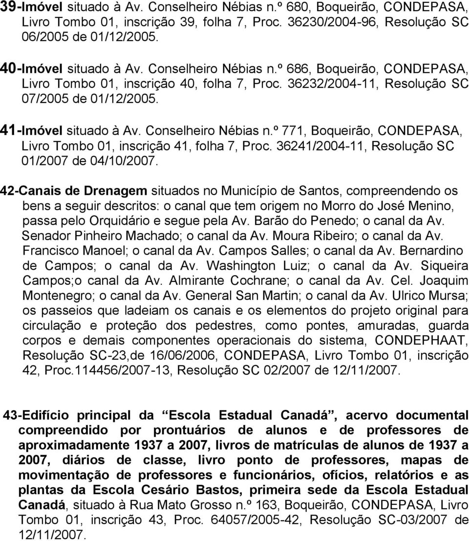 º 771, Boqueirão, CONDEPASA, Livro Tombo 01, inscrição 41, folha 7, Proc. 36241/2004-11, Resolução SC 01/2007 de 04/10/2007.