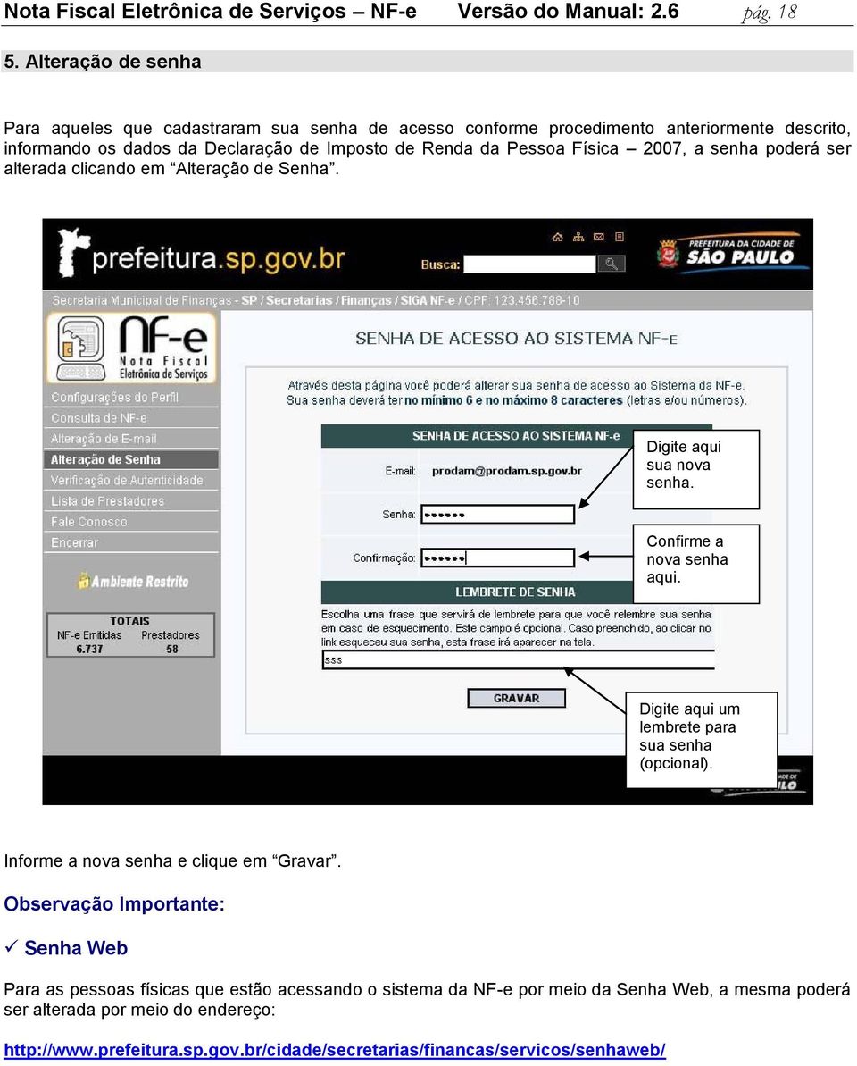 Física 2007, a senha poderá ser alterada clicando em Alteração de Senha. Digite aqui sua nova senha. Confirme a nova senha aqui. Digite aqui um lembrete para sua senha (opcional).