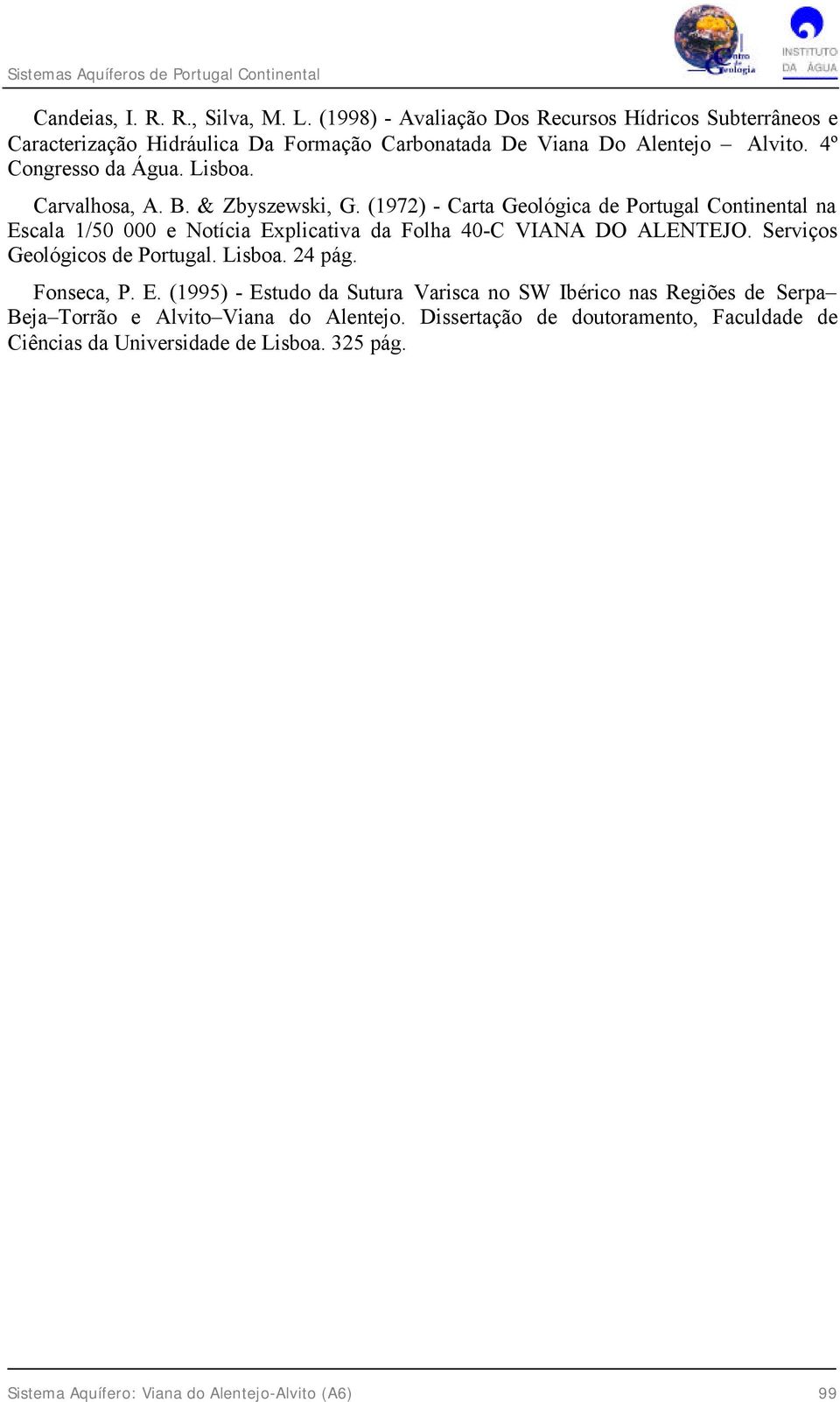 (1972) - Carta Geológica de Portugal Continental na Escala 1/50 000 e Notícia Explicativa da Folha 40-C VIANA DO ALENTEJO. Serviços Geológicos de Portugal. Lisboa.
