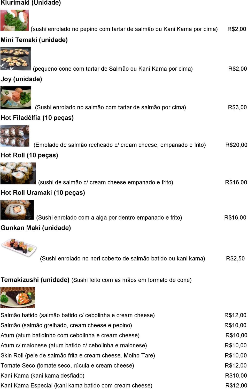 e frito) Hot Roll Uramaki (10 peças) R$16,00 Gunkan Maki (unidade) (Sushi enrolado com a alga por dentro empanado e frito) R$16,00 (Sushi enrolado no nori coberto de salmão batido ou kani kama)