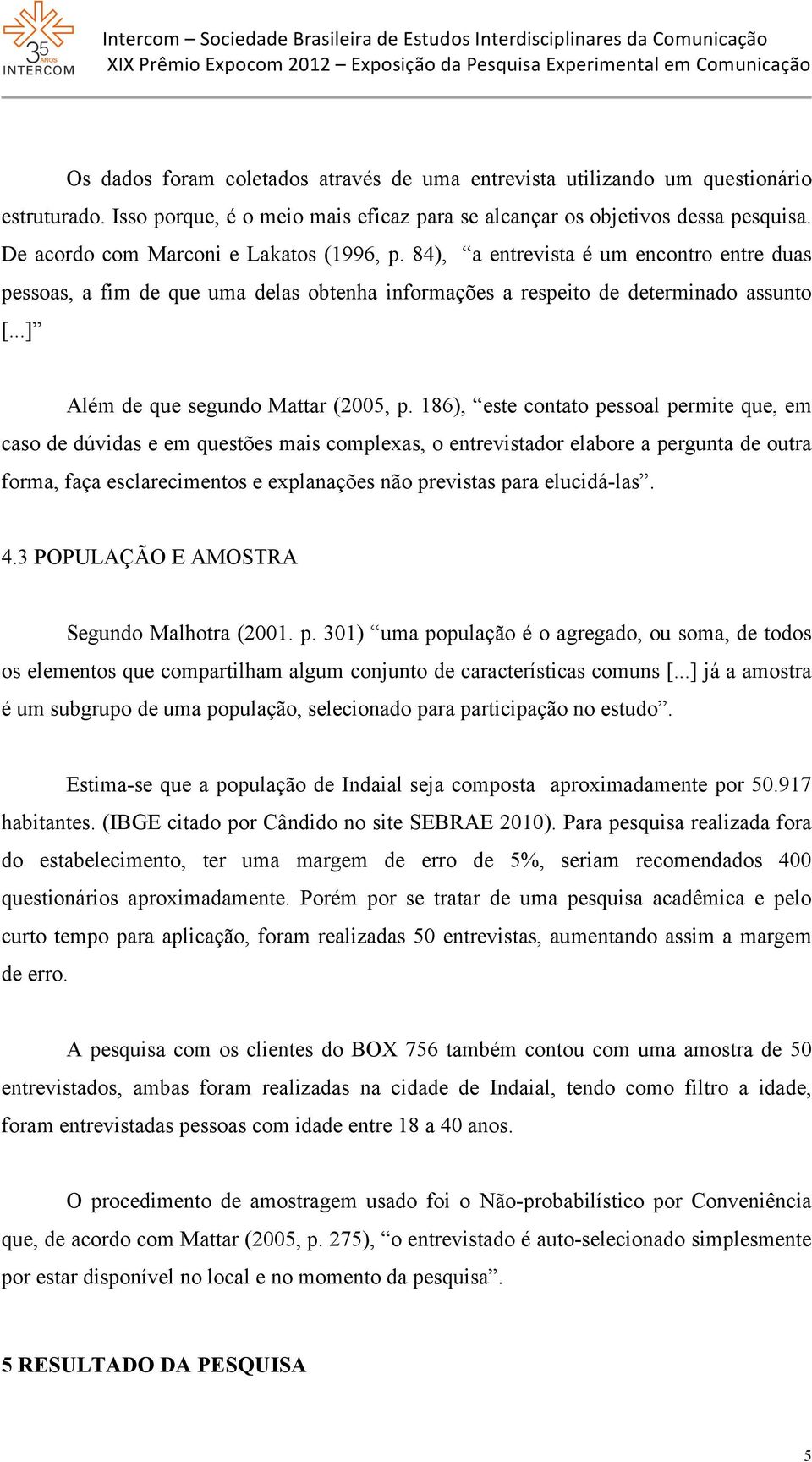 ..] Além de que segundo Mattar (2005, p.