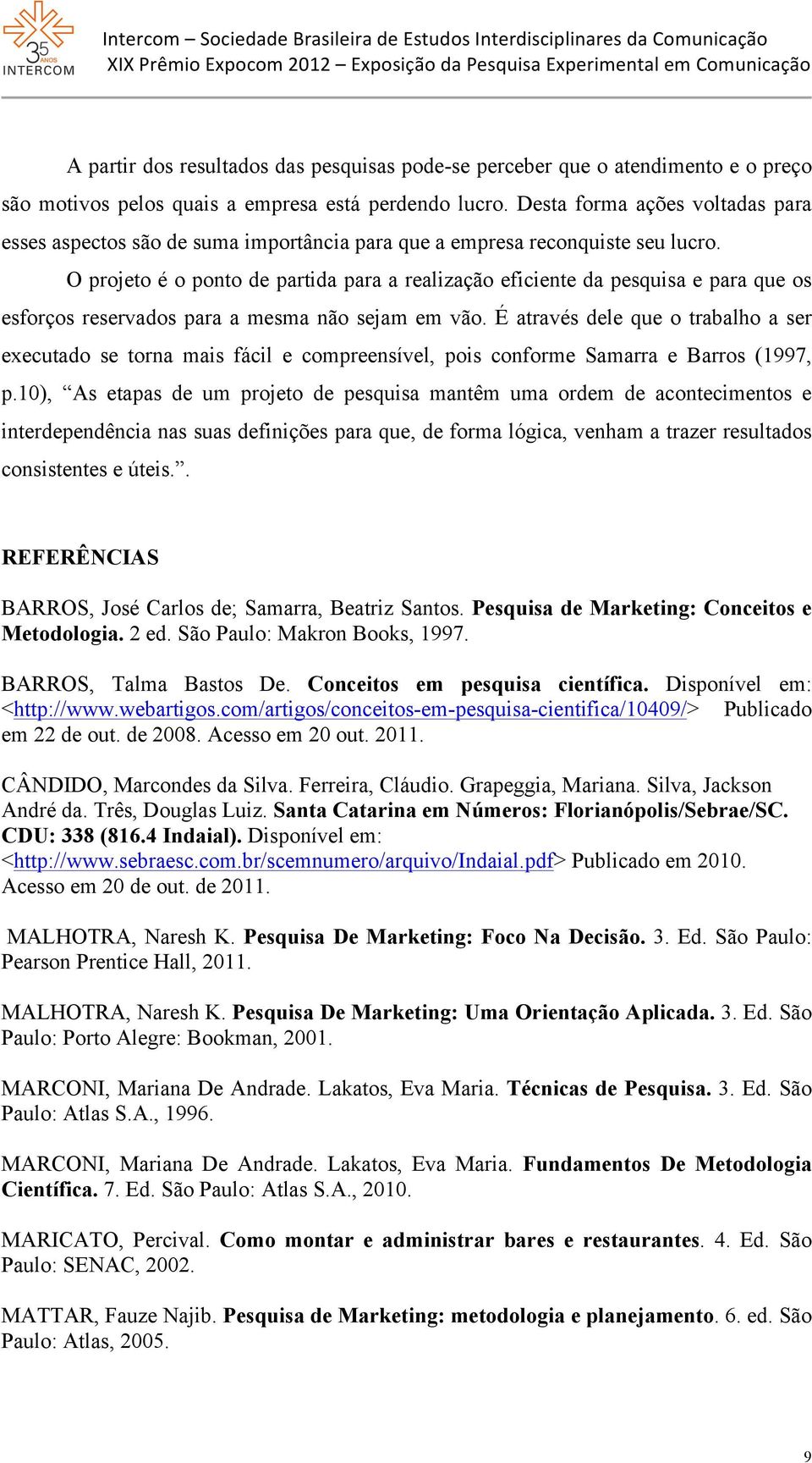 O projeto é o ponto de partida para a realização eficiente da pesquisa e para que os esforços reservados para a mesma não sejam em vão.