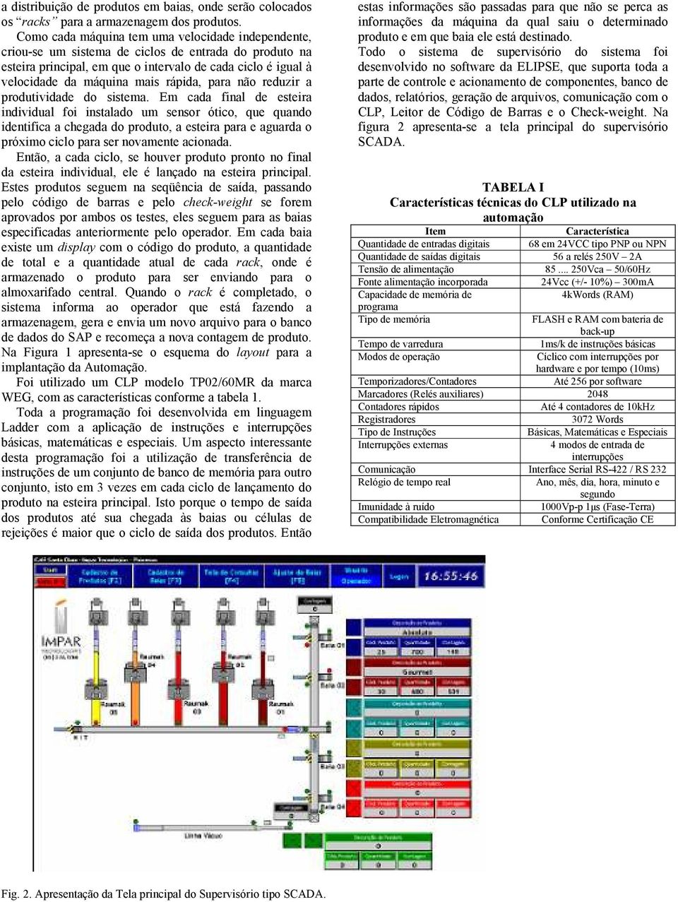 rápida, para não reduzir a produtividade do sistema.