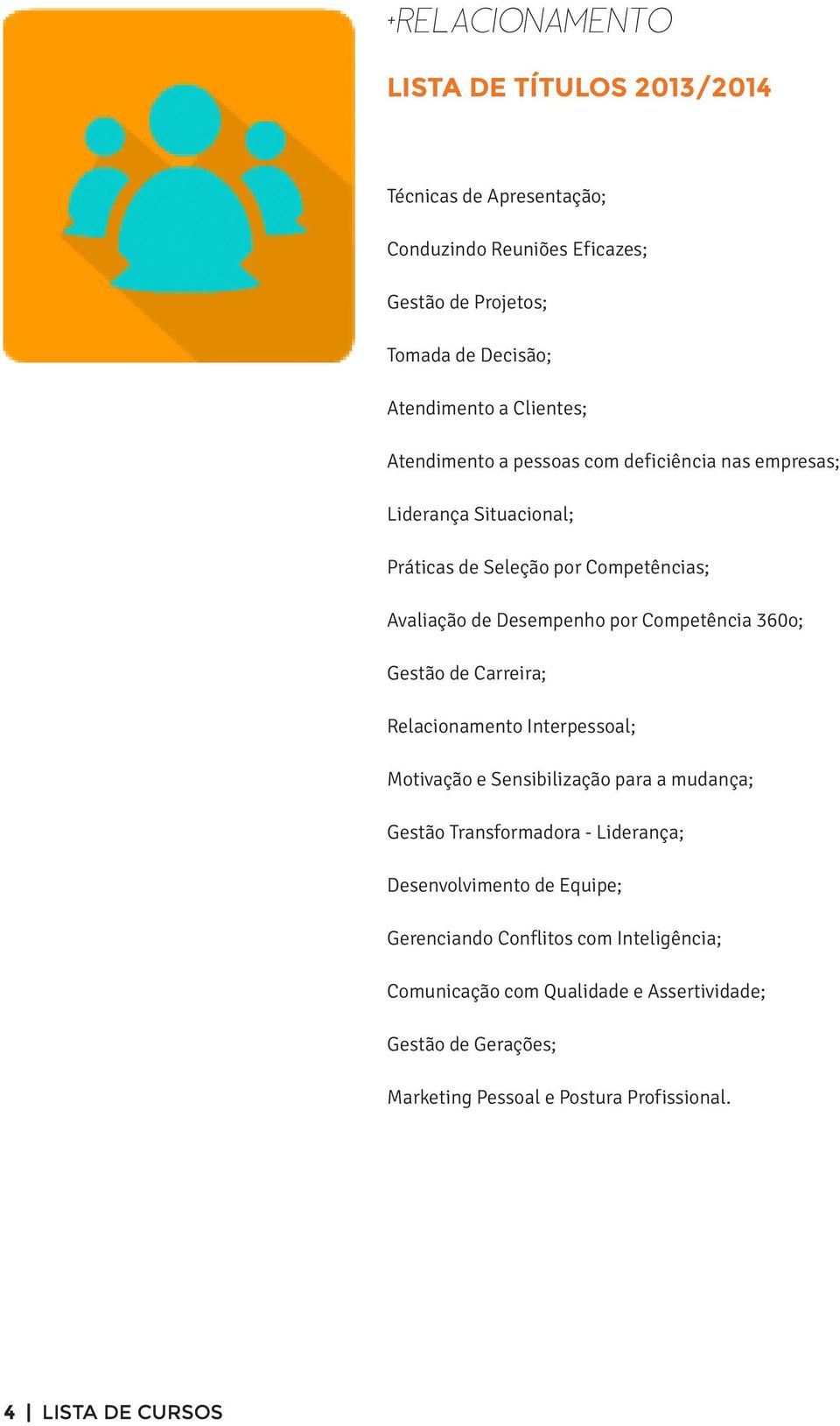 Competência 360o; Gestão de Carreira; Relacionamento Interpessoal; Motivação e Sensibilização para a mudança; Gestão Transformadora - Liderança;