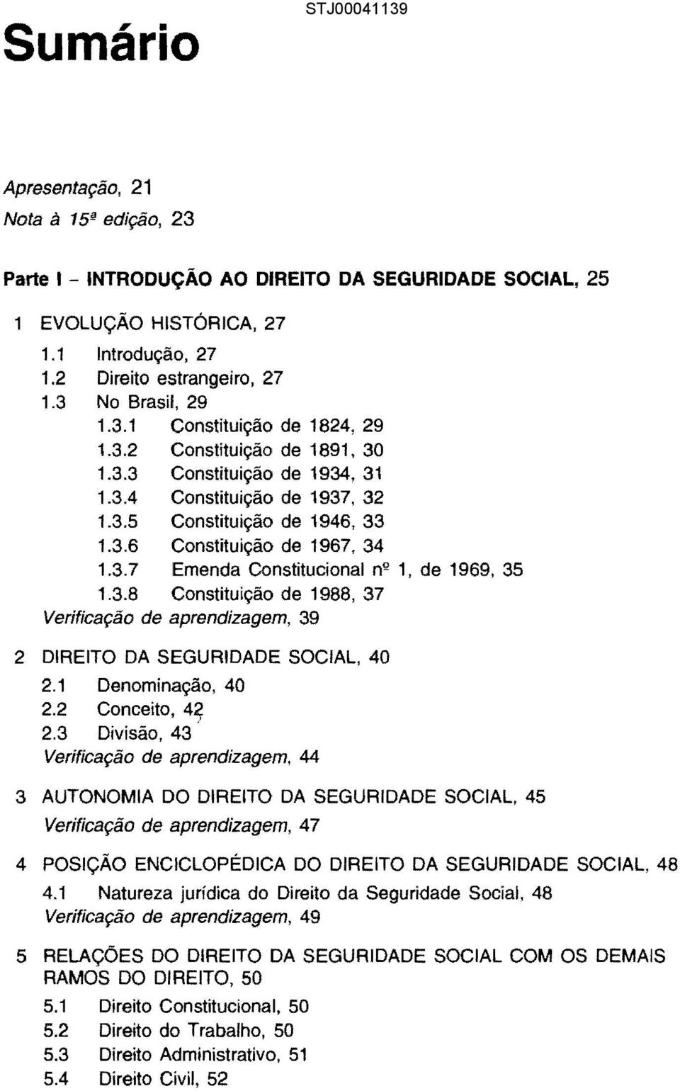 3.7 Emenda Constitucional n 2 1, de 1969, 35 1.3.8 Constituição de 1988, 37 Verificação de aprendizagem, 39 2 DIREITO DA SEGURIDADE SOCIAL, 40 2.1 Denominação, 40 2.2 Conceito, 4~ 2.