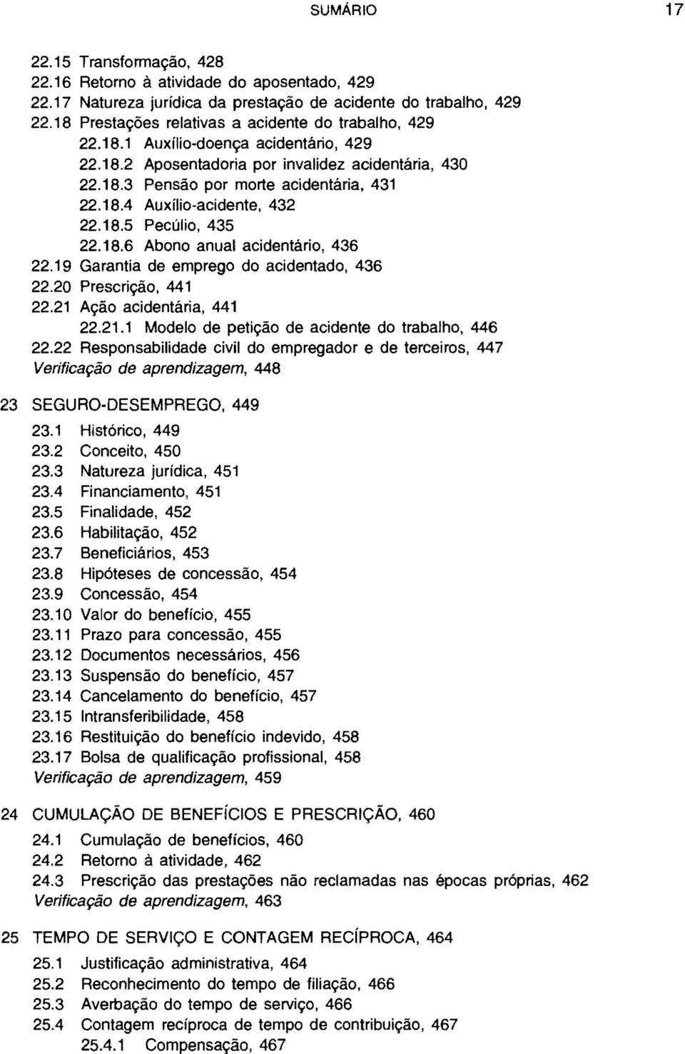 18.5 Pecúlio, 435 22.18.6 Abono anual acidentário, 436 22.19 Garantia de emprego do acidentado, 436 22.20 Prescrição, 441 22.21 Ação acidentá ria, 441 22.21.1 Modelo de petição de acidente do trabalho, 446 22.