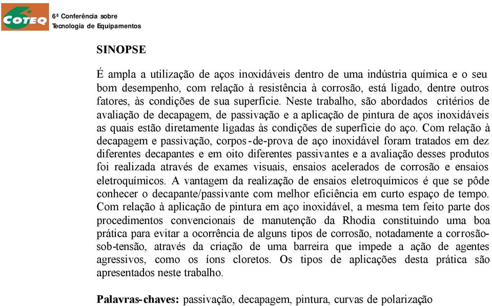 Neste trabalho, são abordados critérios de avaliação de decapagem, de passivação e a aplicação de pintura de aços inoxidáveis as quais estão diretamente ligadas às condições de superfície do aço.