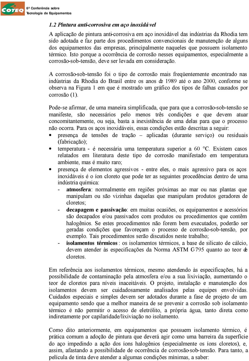 Isto porque a ocorrência de corrosão nesses equipamentos, especialmente a corrosão-sob-tensão, deve ser levada em consideração.