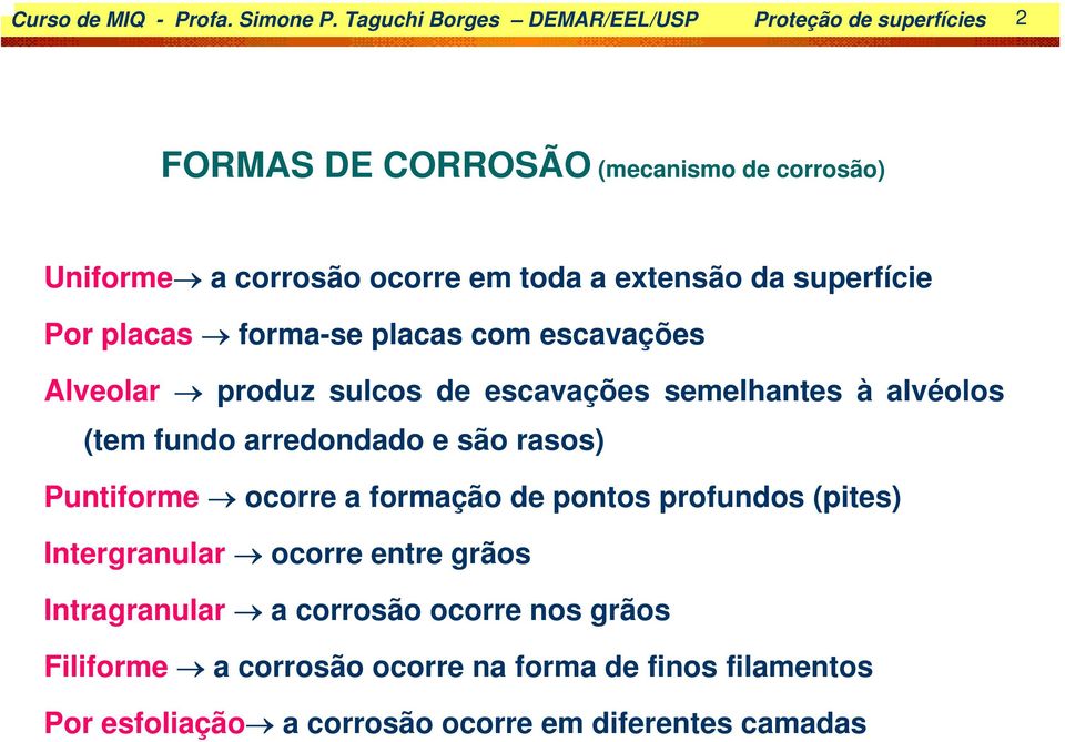 extensão da superfície Por placas forma-se placas com escavações Alveolar produz sulcos de escavações semelhantes à alvéolos (tem fundo