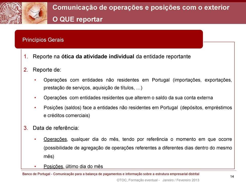 que alterem o saldo da sua conta externa Posições (saldos) face a entidades não residentes em Portugal (depósitos, empréstimos e créditos comerciais) 3.