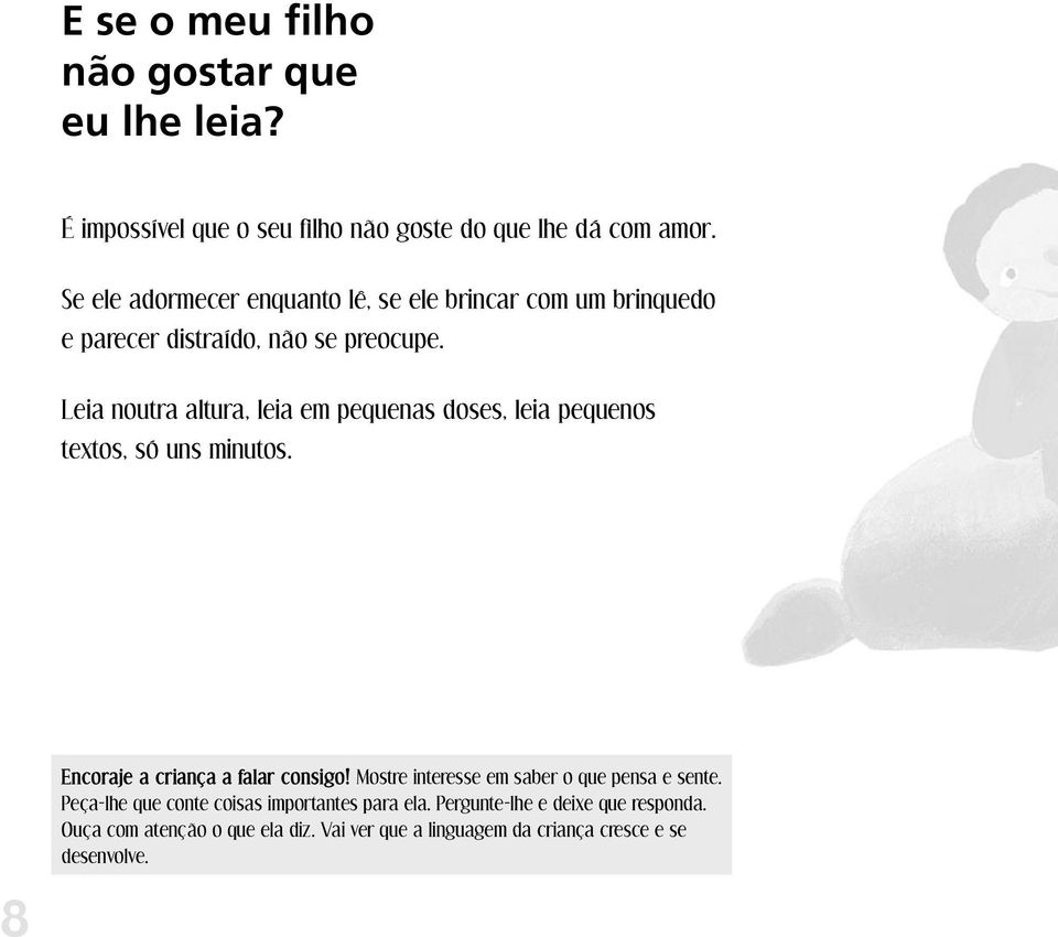 Leia noutra altura, leia em pequenas doses, leia pequenos textos, só uns minutos. Encoraje a criança a falar consigo!