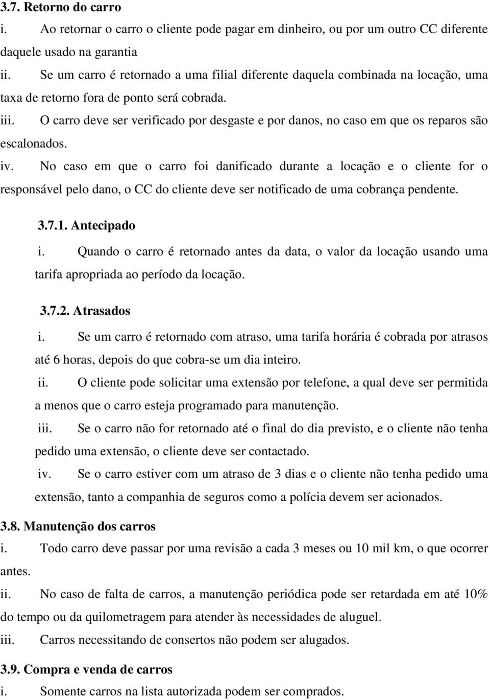 O carro deve ser verificado por desgaste e por danos, no caso em que os reparos são escalonados. iv.