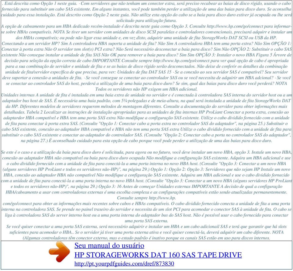 Não utilize esta opção do cabo se a baia para disco duro estiver já ocupada ou lhe será solicitado para utilização futura.