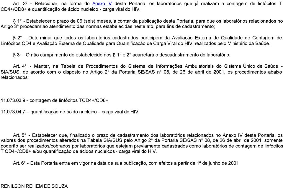 fins de cadastramento; 2 - Determinar que todos os laboratórios cadastrados participem da Avaliação Externa de Qualidade de Contagem de Linfócitos CD4 e Avaliação Externa de Qualidade para