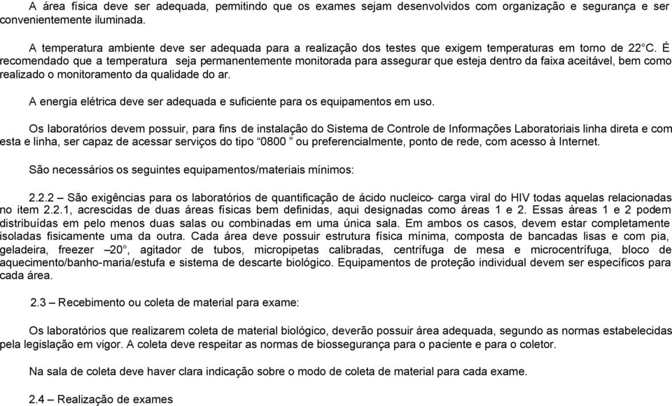 É recomendado que a temperatura seja permanentemente monitorada para assegurar que esteja dentro da faixa aceitável, bem como realizado o monitoramento da qualidade do ar.