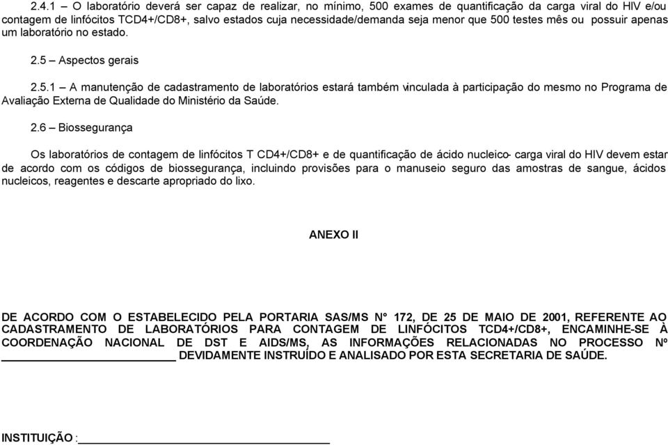 2.6 Biossegurança Os laboratórios de contagem de linfócitos T CD4+/CD8+ e de quantificação de ácido nucleico- carga viral do HIV devem estar de acordo com os códigos de biossegurança, incluindo