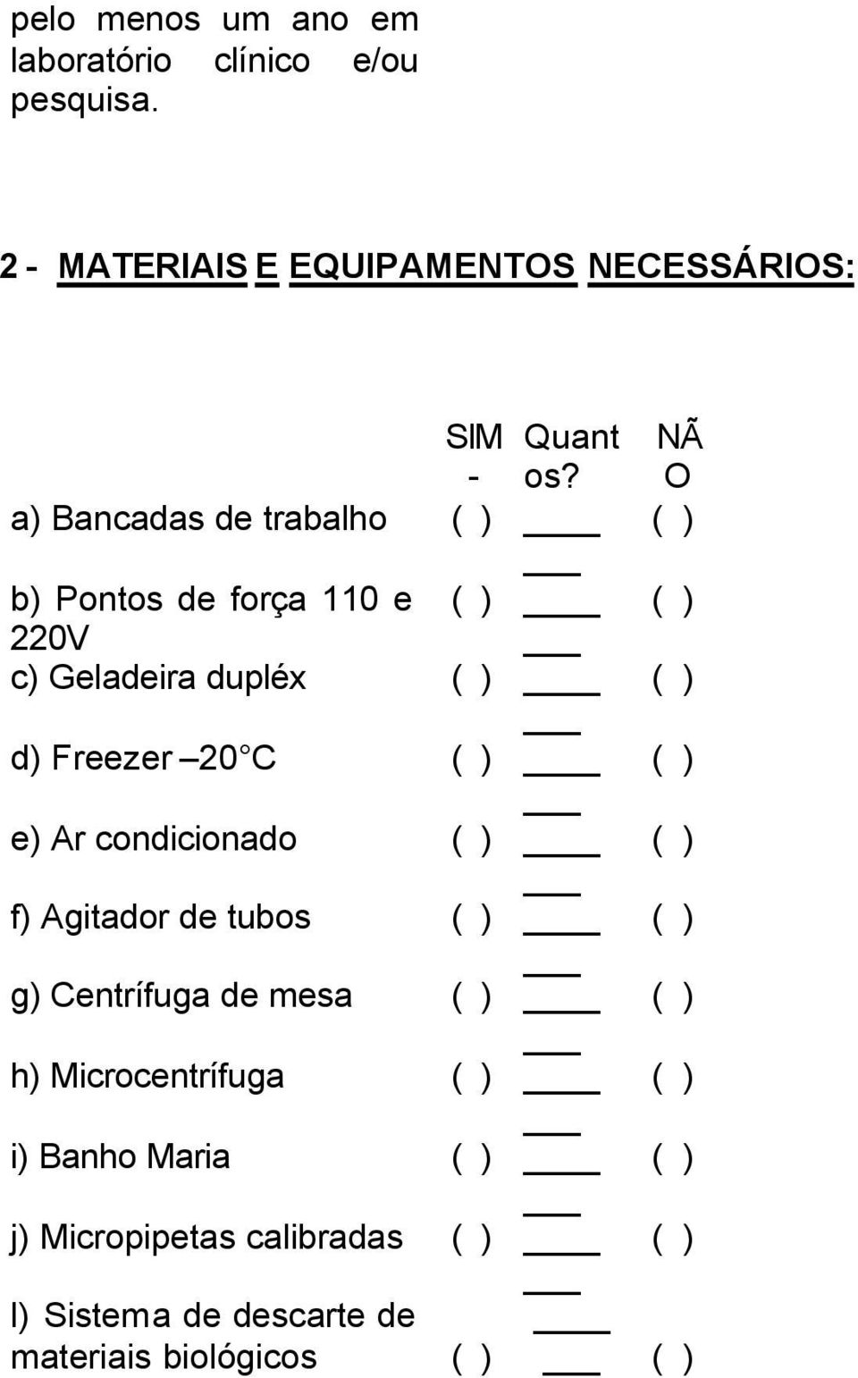 a Bancadas de trabalho ( b Pontos de força 110 e ( 220V c Geladeira dupléx ( d Freezer 20 C ( e Ar