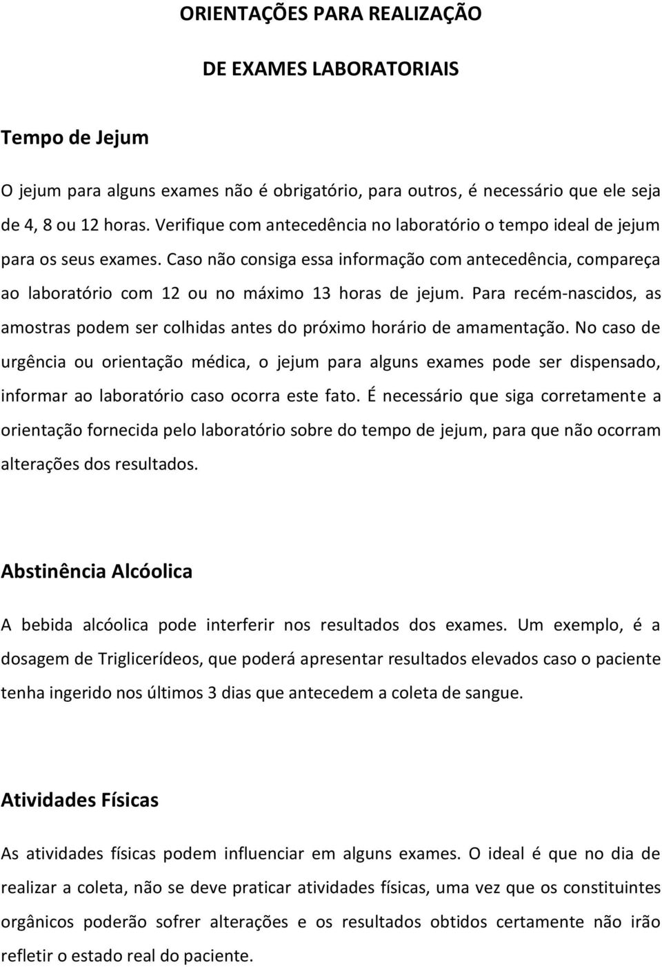 Para recém-nascidos, as amostras podem ser colhidas antes do próximo horário de amamentação.